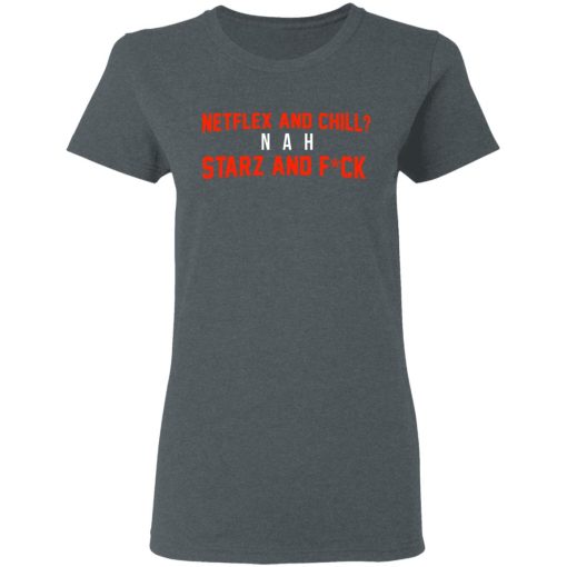 Netflix And Chill Nah Starz And Fuck 50 Cent Shirt 6