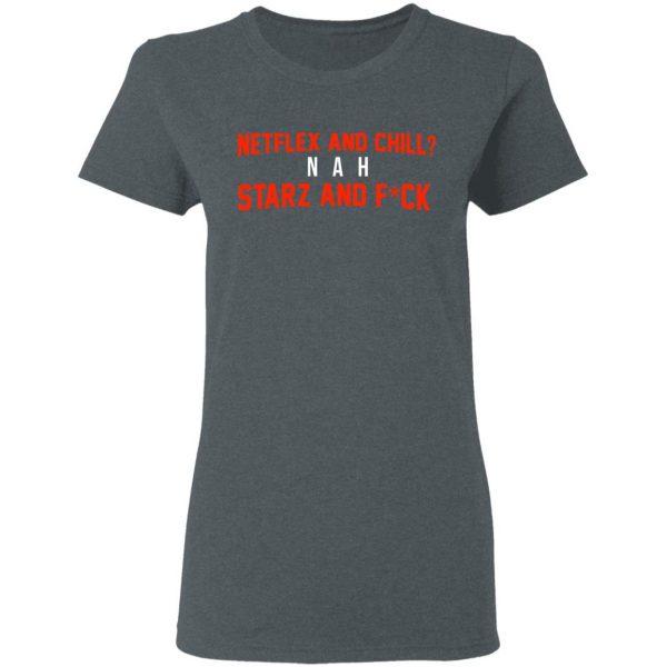 Netflix And Chill Nah Starz And Fuck 50 Cent Shirt 6