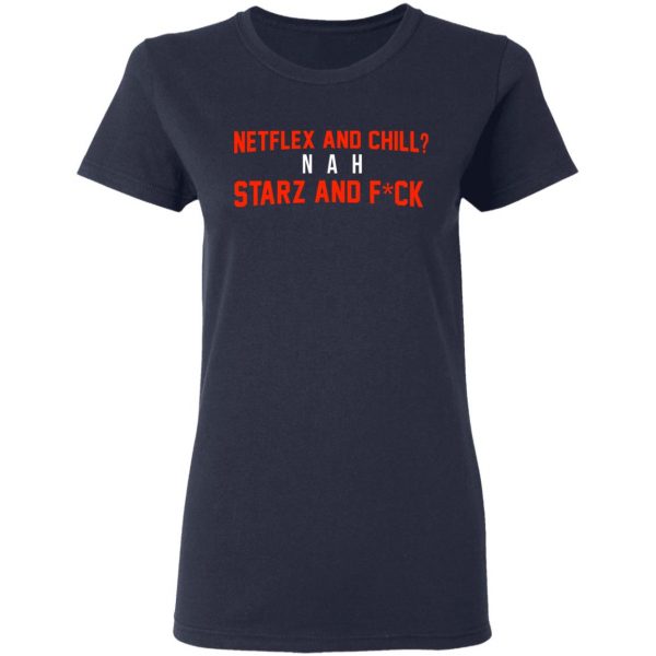 Netflix And Chill Nah Starz And Fuck 50 Cent Shirt 7