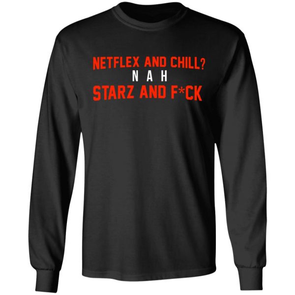 Netflix And Chill Nah Starz And Fuck 50 Cent Shirt 9