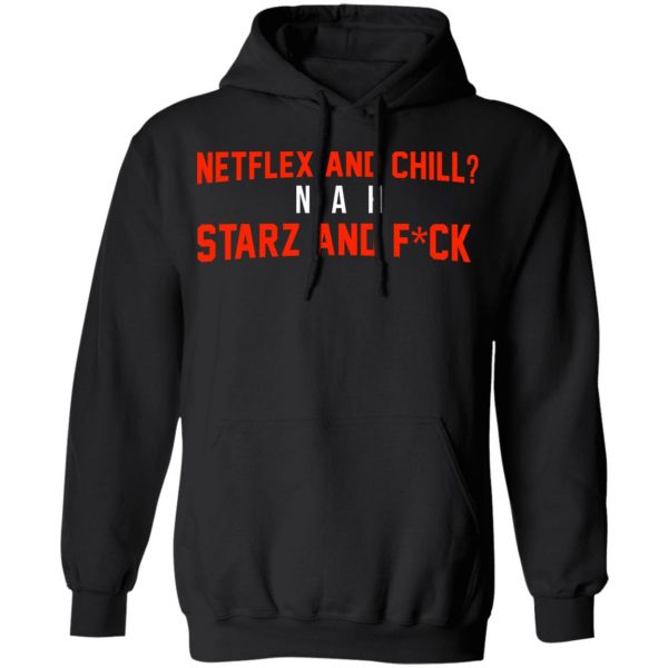 Netflix And Chill Nah Starz And Fuck 50 Cent Shirt 10