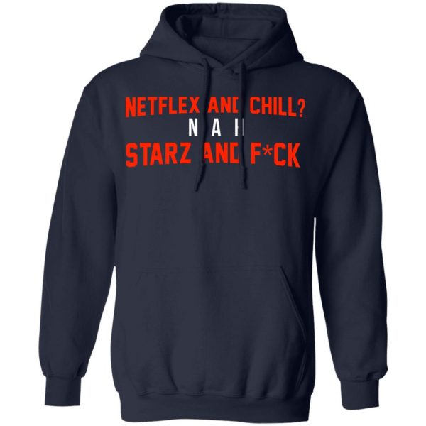 Netflix And Chill Nah Starz And Fuck 50 Cent Shirt 11