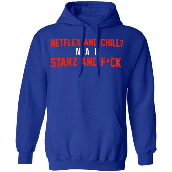 Netflix And Chill Nah Starz And Fuck 50 Cent Shirt 13