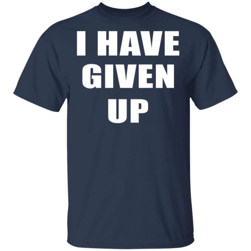 I Have Given Up Shirt 3