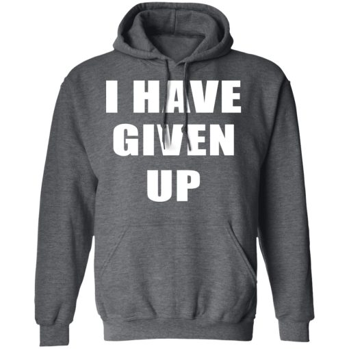 I Have Given Up Shirt 12