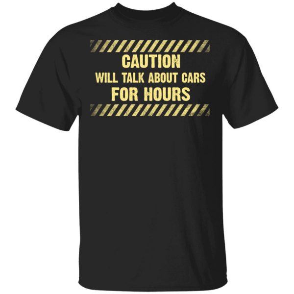 Caution Will Talk About Cars For Hours Shirt 1