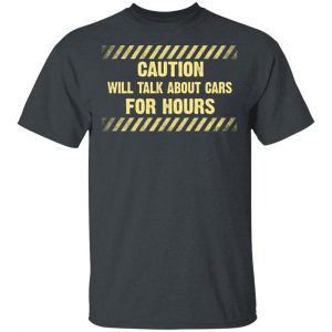 Caution Will Talk About Cars For Hours Shirt Apparel 2