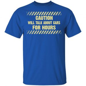 Caution Will Talk About Cars For Hours Shirt 16