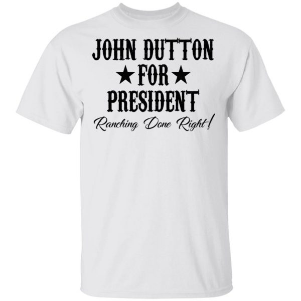 John Dutton For President Ranching Done Right Shirt 2