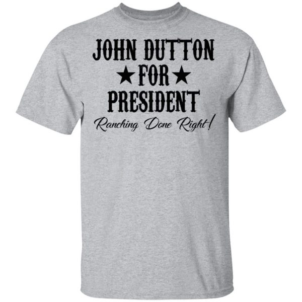 John Dutton For President Ranching Done Right Shirt 3
