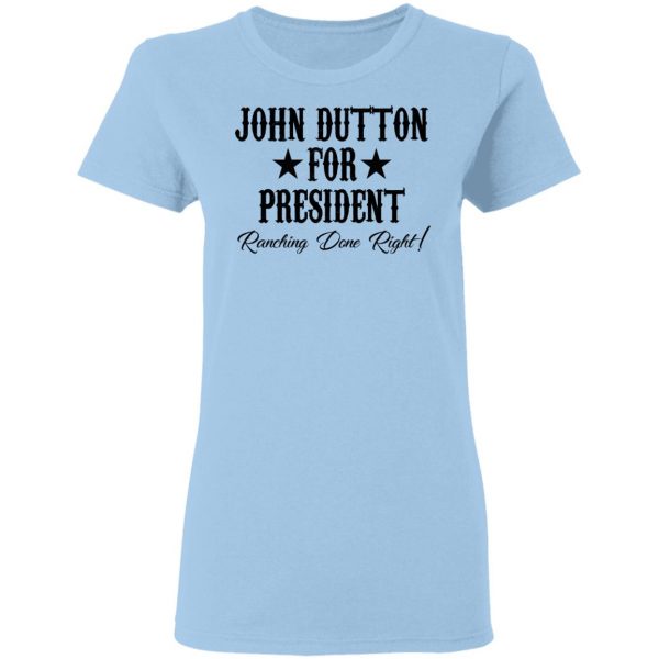 John Dutton For President Ranching Done Right Shirt 4