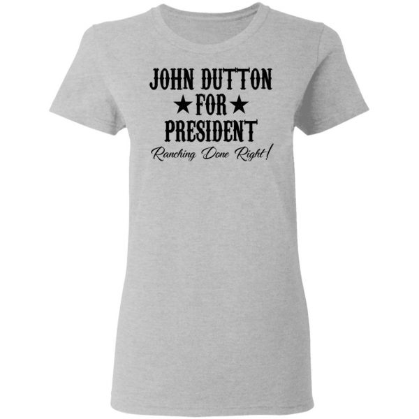 John Dutton For President Ranching Done Right Shirt 6