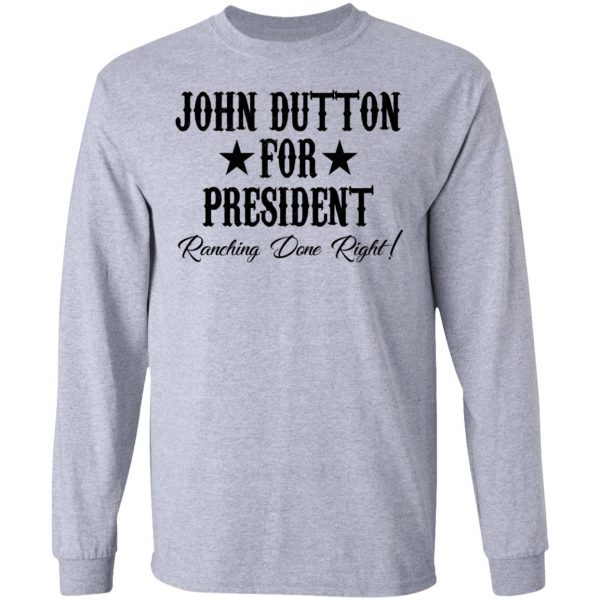 John Dutton For President Ranching Done Right Shirt 7