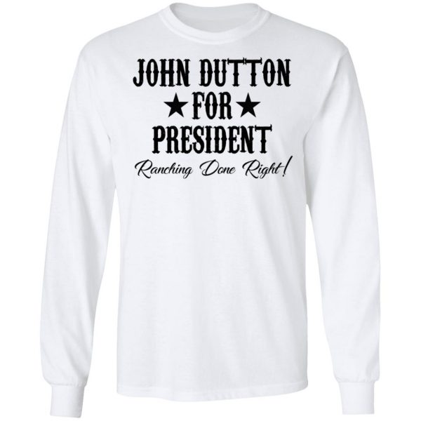 John Dutton For President Ranching Done Right Shirt 8