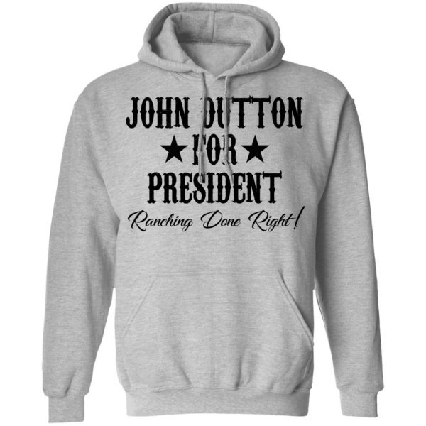 John Dutton For President Ranching Done Right Shirt 10