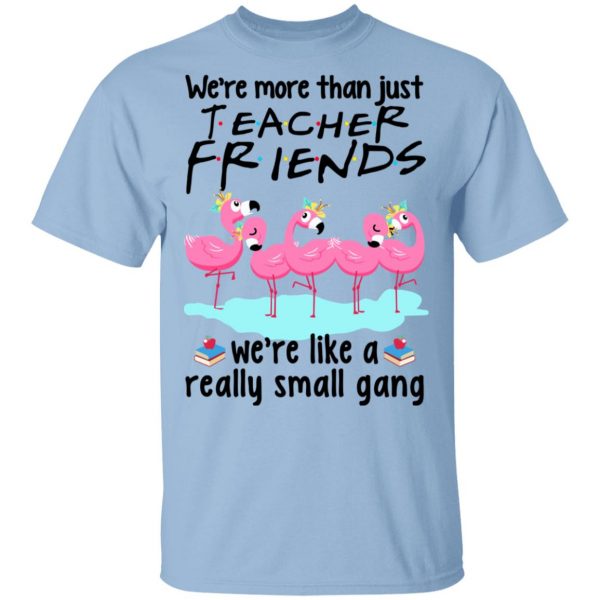 We’re More Than Just Teacher Friends Flamingo Shirt 1