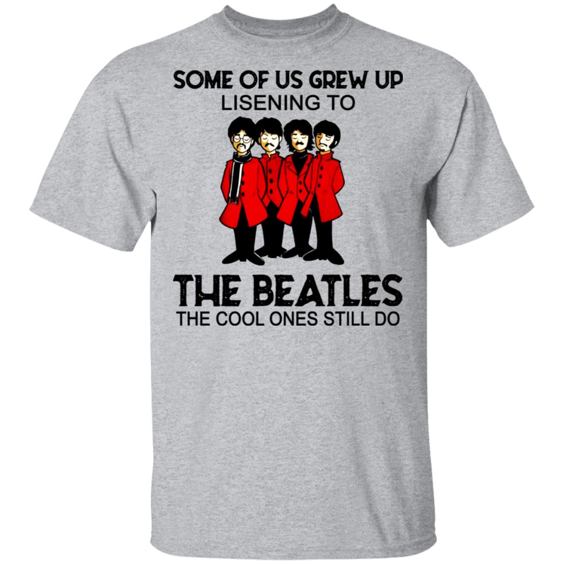 At accelerere Demonstrere En sætning Some Of Us Grew Up Listening To The Beatles T-Shirts, Hoodies
