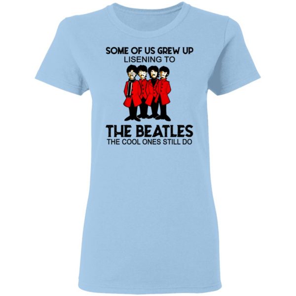 Some Of Us Grew Up Listening To The Beatles The Cool Ones Still Do Shirt 4