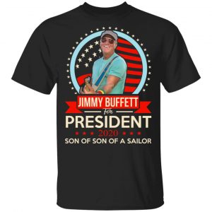 Jimmy Buffett For President 2020 Son Of Son Of A Sailor Shirt Music