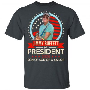 Jimmy Buffett For President 2020 Son Of Son Of A Sailor Shirt Music 2