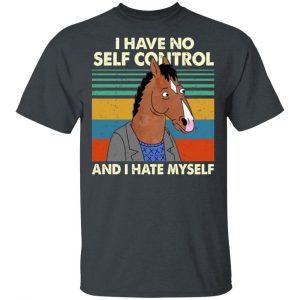 Bojack Horseman I Have No Self Control And I Hate Myself Shirt BoJack Horseman Merch 2