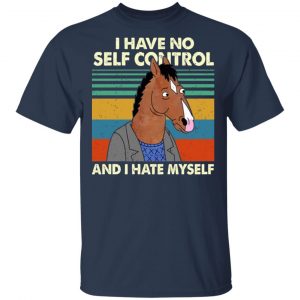 Bojack Horseman I Have No Self Control And I Hate Myself Shirt 6