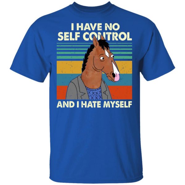 Bojack Horseman I Have No Self Control And I Hate Myself Shirt 4