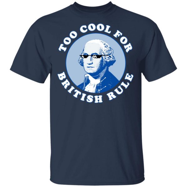 Too Cool For British Rule Shirt Apparel 5