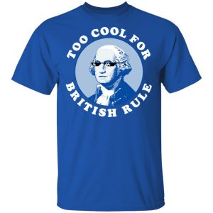 Too Cool For British Rule Shirt 16
