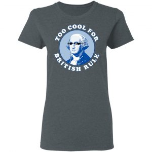 Too Cool For British Rule Shirt 18