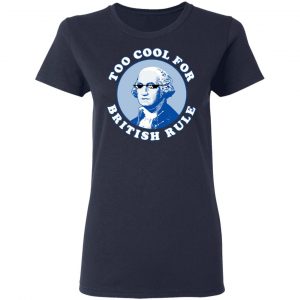 Too Cool For British Rule Shirt 19