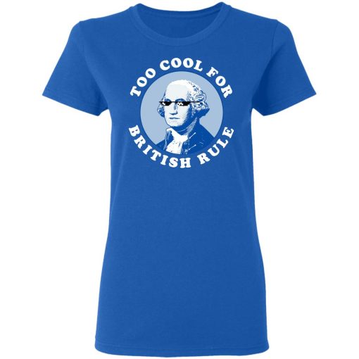 Too Cool For British Rule Shirt 8