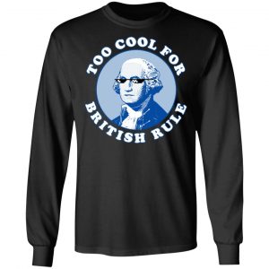 Too Cool For British Rule Shirt 21