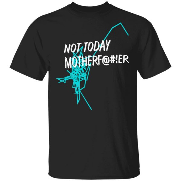 Not Today Motherfucker Shirt 1