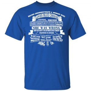 Never Underestimate A Woman Who Loves Blue Cheese She Was Wrong Shirt 16