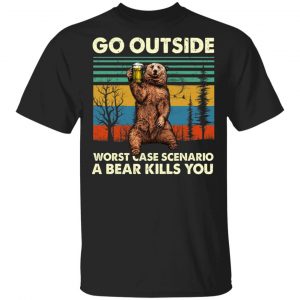 Go Outside Worst Case Scenario A Bear Kills You Shirt Apparel