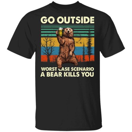 Go Outside Worst Case Scenario A Bear Kills You Shirt 1