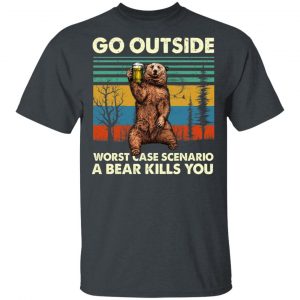 Go Outside Worst Case Scenario A Bear Kills You Shirt Apparel 2