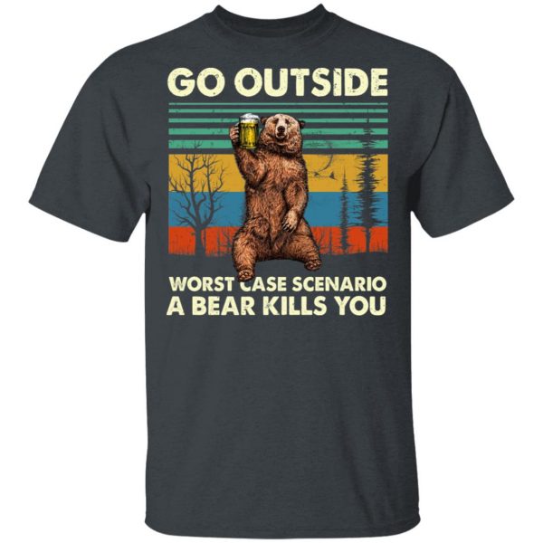 Go Outside Worst Case Scenario A Bear Kills You Shirt Apparel 4