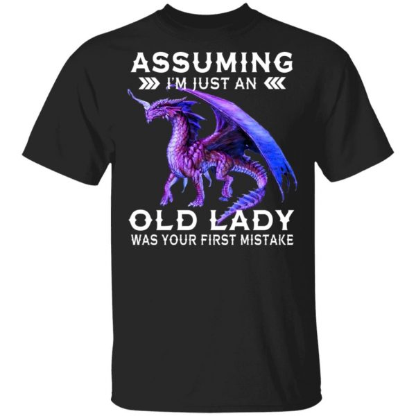 Dragon Assuming I’m Just An Old Lady Was Your First Mistake Shirt 1
