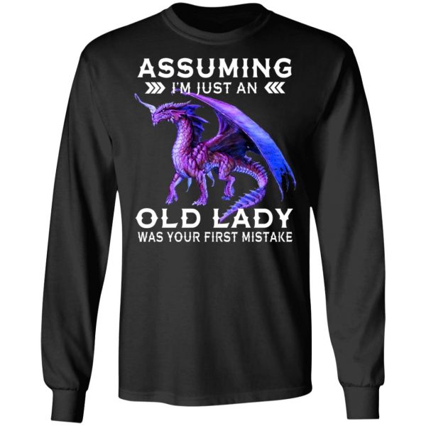 Dragon Assuming I’m Just An Old Lady Was Your First Mistake Shirt 3