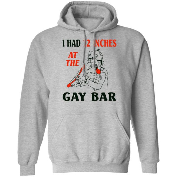 I Had 12 Inches At The Gay Bar Shirt 10
