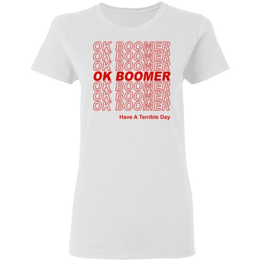 Ok Boomer Have A Terrible Day Shirt Marks End Of Friendly Generational Relations Shirt - Image 5