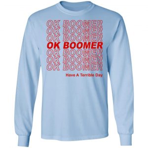 Ok Boomer Have A Terrible Day Shirt Marks End Of Friendly Generational Relations Shirt 20