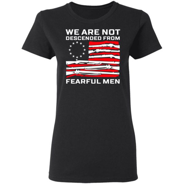 We Are Not Descended From Fearful Men Betsy Ross Flag Shirt 5