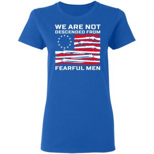 We Are Not Descended From Fearful Men Betsy Ross Flag Shirt 20