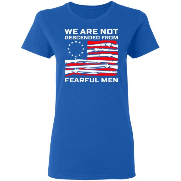 We Are Not Descended From Fearful Men Betsy Ross Flag Shirt 8