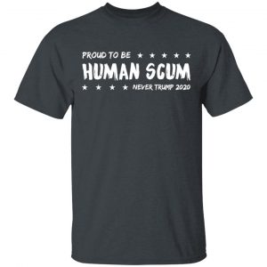 I’m Proud To Be Called Human Scum Shirt 14
