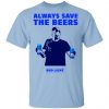 Jeff Adams Beers Over Baseball Always Save The Beers Bud Light Shirt Apparel