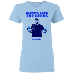 Jeff Adams Beers Over Baseball Always Save The Beers Bud Light Shirt 15